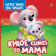 Little Tales Big Values: Khloe Clings to Mama: Delightful Stories Instilling Values and Morals Growing Independence in Kids, Toddlers Book for 2+ [Penguin Early Learning Series]