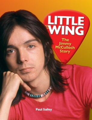 Little Wing: The Jimmy McCulloch Story - Salley, Paul, and Cunningham, Mark (Editor)