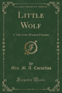 Little Wolf: A Tale of the Western Frontier (Classic Reprint)