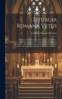 Liturgia Romana Vetus: Tria Sacramentaria Complectens, Leonianum Scilicet, Gelasianum, Et Antiquum Gregorianum Edente Ludovico Antonio Muratorio ... Qui Et Ipsam Cum Aliarum Gentium Liturgiis Contulit ... Denique Accedunt Missale Gothicum, Missale... - Muratori, Lodovico Antonio