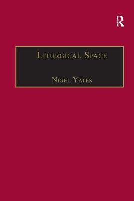 Liturgical Space: Christian Worship and Church Buildings in Western Europe 1500-2000 - Yates, Nigel