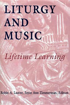 Liturgy and Music: Lifetime Learning - Leaver, Robin A, Dr. (Editor), and Zimmerman, Joyce Ann (Editor)