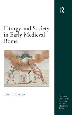 Liturgy and Society in Early Medieval Rome - Romano, John F.