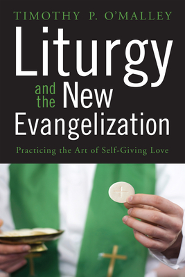 Liturgy and the New Evangelization - O'Malley, Timothy P