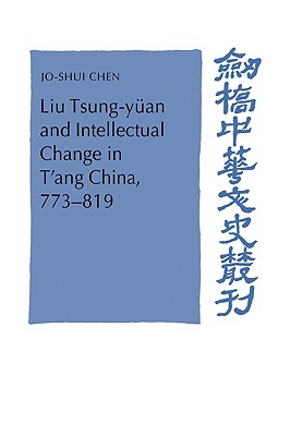 Liu Tsung-yan and Intellectual Change in T'ang China, 773-819 - Chen, Jo-Shui