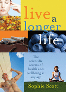 Live A Longer Life: The Scientific Secrets for Health and Wellbeing at Any Age