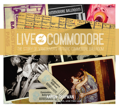 Live at the Commodore: The Story of Vancouver's Historic Commodore Ballroom - Chapman, Aaron