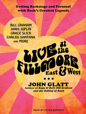 Live at the Fillmore East and West: Getting Backstage and Personal With Rock's Greatest Legends - Glatt, John, and Berkrot, Peter (Narrator)