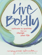 Live Boldly: Cultivate the Qualities That Can Change Your Life