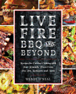 Live Fire BBQ and Beyond: Recipes for Outdoor Cooking with Your Kamado, Pizza Oven, Fire Pit, Rotisserie and More