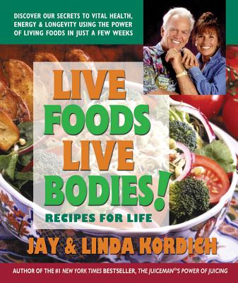 Live Foods, Live Bodies!: Recipes for Life - Kordich, Jay, and Kordich, Linda