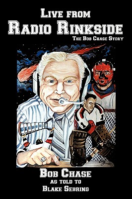 Live from Radio Rinkside: The Bob Chase Story - Chase, Bob, and Sebring, Blake (As Told by)