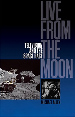 Live from the Moon: Film, Television and the Space Race - Allen, Michael