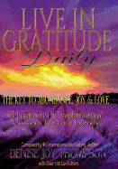 Live in Gratitude Daily: The Key to Abundance, Joy & Love