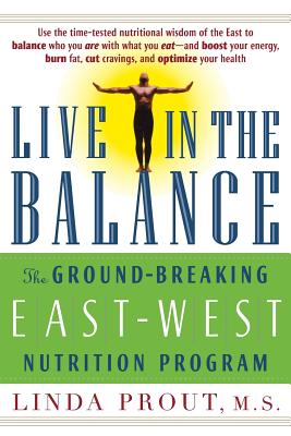 Live in the Balance: The Ground-Breaking East-West Nutrition Program - Prout, Linda