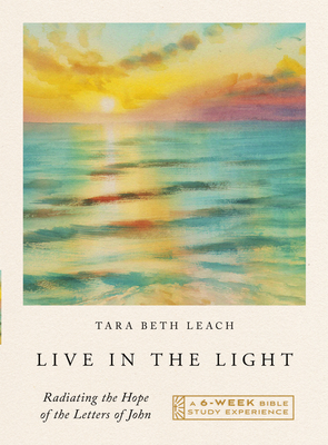 Live in the Light: Radiating the Hope of the Letters of John--A 6-Week Bible Study - Leach, Tara Beth