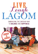 Live Laugh Lagom: Enough Is Enough--Embracing the Swedish Way to Balance and Happiness
