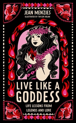 Live Like a Goddess: Life Lessons from Legends and Lore - Menzies, Jean