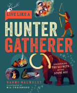 Live Like a Hunter Gatherer: Discovering the Secrets of the Stone Age