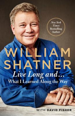 Live Long and . . .: What I Learned Along the Way - Shatner, William, and Fisher, David