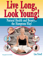 Live Long, Look Young!: Natural Health and Beauty...the Hamptons Way!