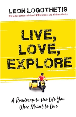 Live, Love, Explore, 1: Discover the Way of the Traveler a Roadmap to the Life You Were Meant to Live - Logothetis, Leon