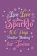 Live Love Sparkle 100 Days Positive Thinking for Teens Girls: Prompt Journal Creative Writing for Promote Gratitude, Mindfulness Journal