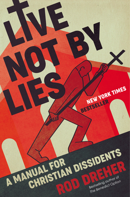 Live Not by Lies: A Manual for Christian Dissidents - Dreher, Rod