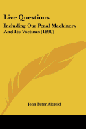 Live Questions: Including Our Penal Machinery And Its Victims (1890)