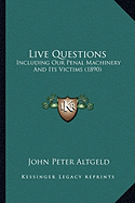 Live Questions: Including Our Penal Machinery And Its Victims (1890)