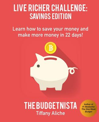 Live Richer Challenge: Savings Edition: Learn how to save your money and make more money in 22 days! - Aliche, Tiffany The Budgetnista