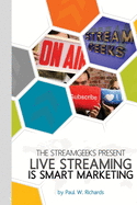 Live Streaming Is Smart Marketing: Join the Streamgeeks Chief Streaming Officer Paul Richards as He Builds a Team to Take Advantage of Social Media Live Streaming for His Business.