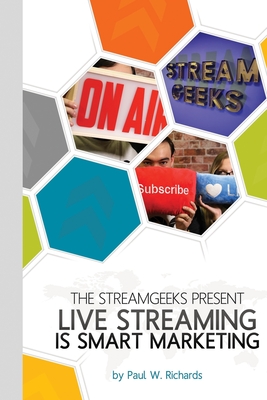 Live Streaming is Smart Marketing: Join the StreamGeeks Chief Streaming Officer Paul Richards as he builds a team to take advantage of social media live streaming for his business. - Richards, Paul William