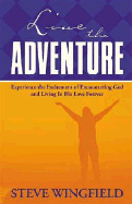 Live the Adventure: Experience the Excitement of Encountering God and Living in His Love Forever