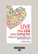 Live the Life You Long For: Healing your family, work and relationship issues