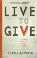 Live to Give: Let God Turn Your Talents Into Miracles