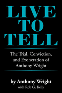 Live to Tell: The Trial, Conviction, and Exoneration of Anthony Wright