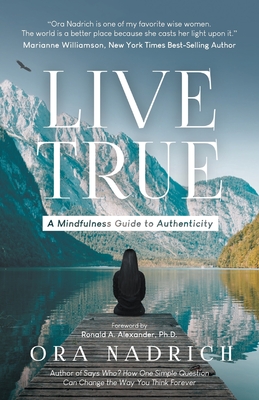Live True: A Mindfulness Guide to Authenticity - Nadrich, Ora