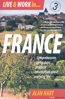 Live & Work in France: Comprehensive, Up-To-Date, Practical Information about Everyday Life - Hart, Alan