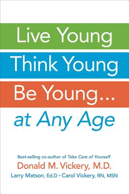 Live Young, Think Young, Be Young: . . . at Any Age - Vickery, Donald M, and Matson, Larry, Edd, and Vickery, Carol, RN, Msn