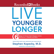 Live Younger Longer: 6 Steps to Prevent Heart Disease, Cancer, Alzheimer's and More