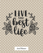 Live Your Best Life Goal Planner: Monthly and weekly planner, goal tracker, personal, career and self improvement goals