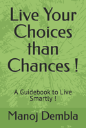 Live Your Choices Than Chances !: A Guidebook to Live Smartly !