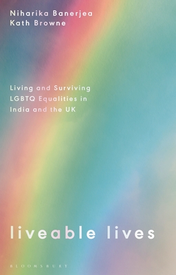 Liveable Lives: Living and Surviving LGBTQ Equalities in India and the UK - Banerjea, Niharika, and Browne, Kath
