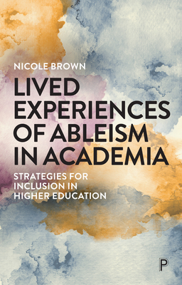 Lived Experiences of Ableism in Academia: Strategies for Inclusion in Higher Education - Martin, Nicola (Contributions by), and P. Gent, Ian (Contributions by), and Vejdemo-Johansson, Mikael (Contributions by)