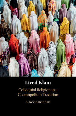 Lived Islam: Colloquial Religion in a Cosmopolitan Tradition - Reinhart, A. Kevin