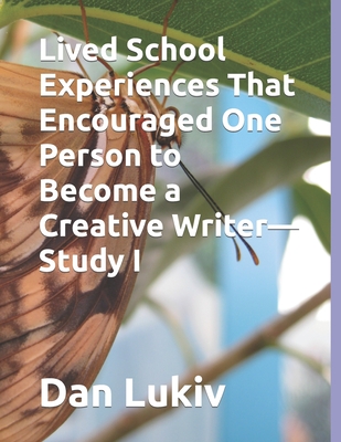 Lived School Experiences That Encouraged One Person to Become a Creative Writer-Study I - Lukiv, Dan