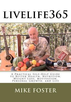 livelife365: A Practical Self-Help Guide to Better Health, Nutrition, Weight Loss, Motivation, Personal Growth, and Life - Foster, Mike