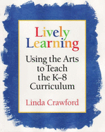 Lively Learning: Using the Arts to Teach the K-8 Curriculum