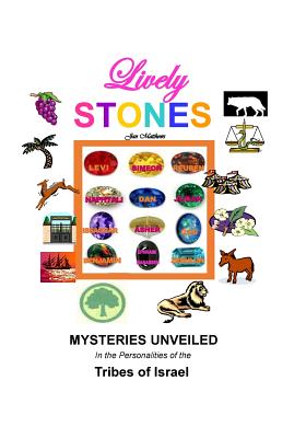 Lively Stones: Mysteries Unveiled in the Personalities of the Tribes of Israel - Matthews, Jan